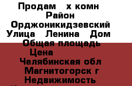 Продам 2-х комн. › Район ­ Орджоникидзевский › Улица ­ Ленина › Дом ­ 150 › Общая площадь ­ 55 › Цена ­ 1 750 000 - Челябинская обл., Магнитогорск г. Недвижимость » Квартиры продажа   . Челябинская обл.,Магнитогорск г.